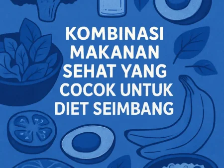 Kombinasi Makanan Sehat yang Cocok untuk Diet Seimbang